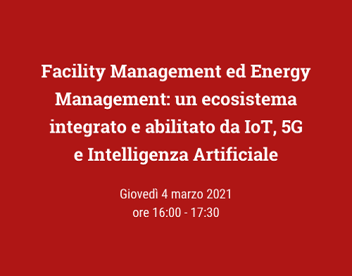 Facility Management ed Energy Management: un ecosistema integrato e abilitato da IoT, 5G e Intelligenza Artificiale